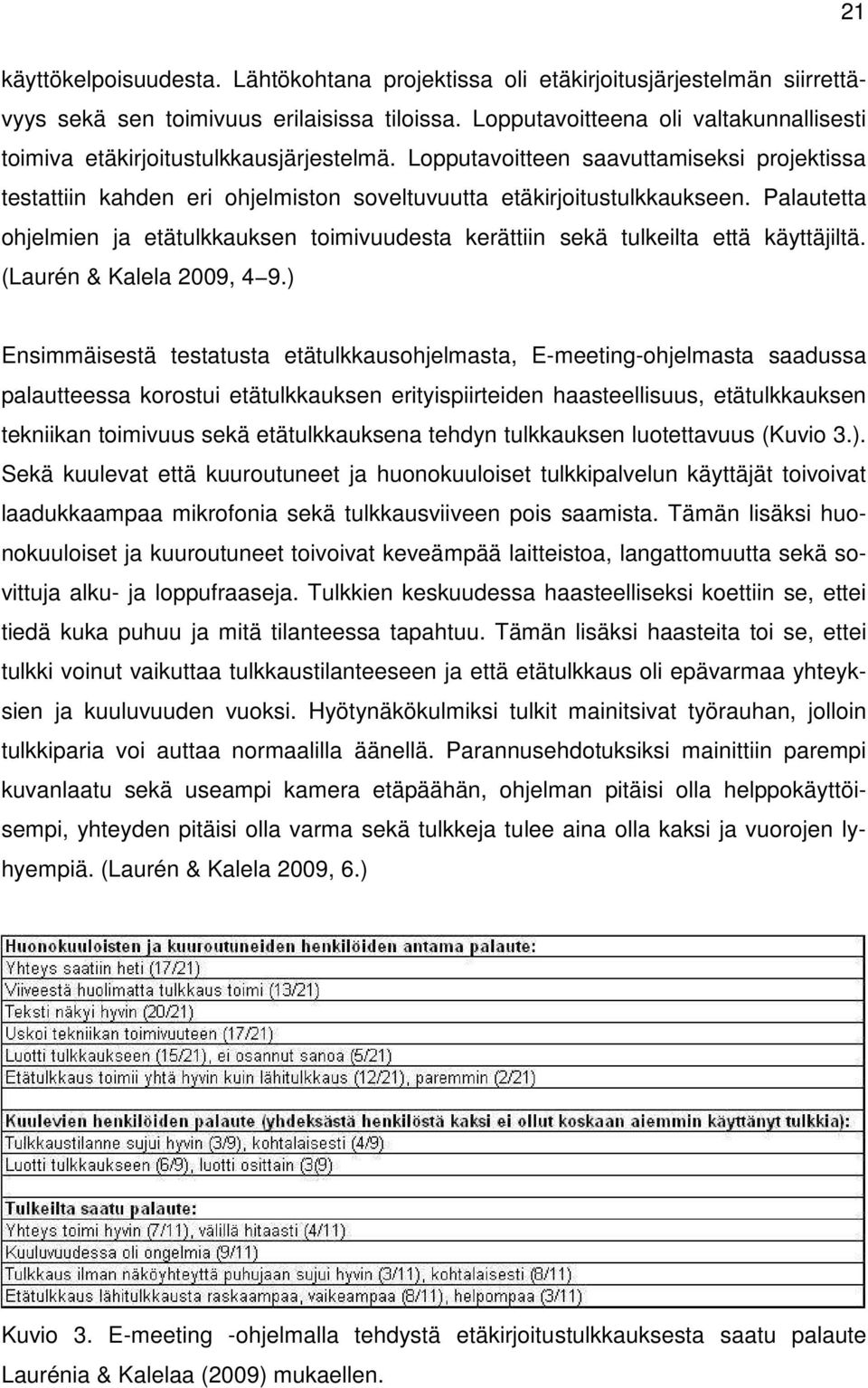 Palautetta ohjelmien ja etätulkkauksen toimivuudesta kerättiin sekä tulkeilta että käyttäjiltä. (Laurén & Kalela 2009, 4 9.