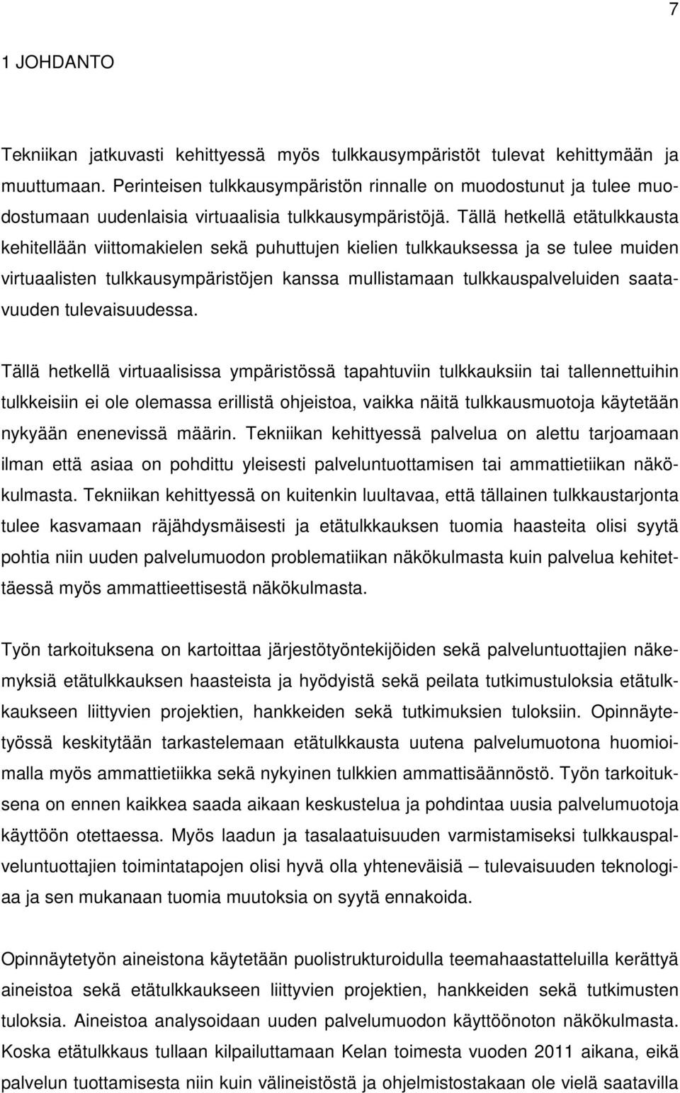 Tällä hetkellä etätulkkausta kehitellään viittomakielen sekä puhuttujen kielien tulkkauksessa ja se tulee muiden virtuaalisten tulkkausympäristöjen kanssa mullistamaan tulkkauspalveluiden saatavuuden