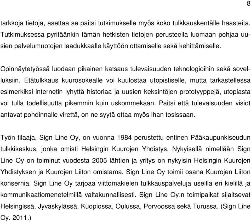 Opinnäytetyössä luodaan pikainen katsaus tulevaisuuden teknologioihin sekä sovelluksiin.