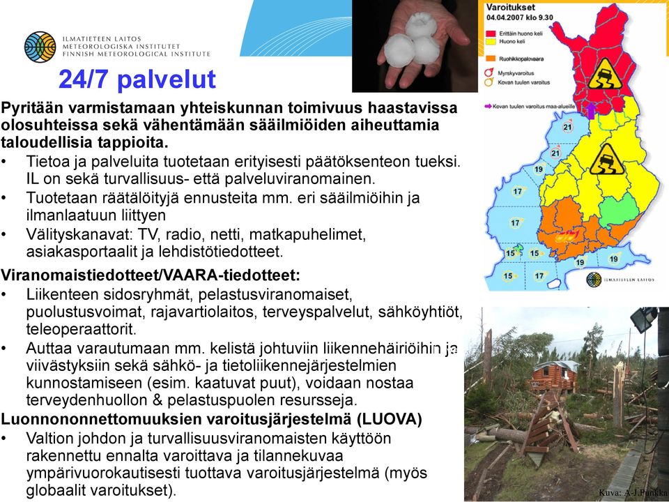 eri sääilmiöihin ja ilmanlaatuun liittyen Välityskanavat: TV, radio, netti, matkapuhelimet, asiakasportaalit ja lehdistötiedotteet.