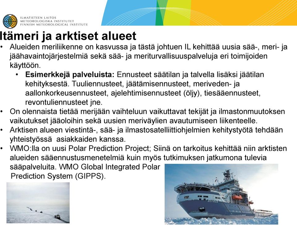 Tuuliennusteet, jäätämisennusteet, meriveden- ja aallonkorkeusennusteet, ajelehtimisennusteet (öljy), tiesääennusteet, revontuliennusteet jne.