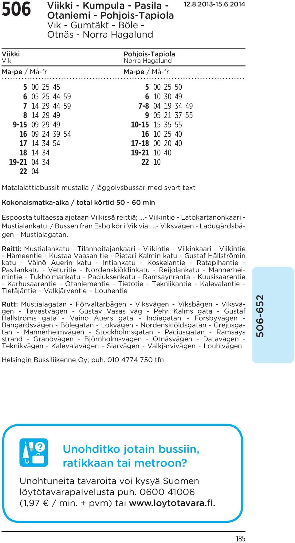 mustalla / låggolvsbussar med svart text Kokonaismatka-aika / total körtid 50-60 min Espoosta tultaessa ajetaan Viikissä reittiä;...- Viikintie - Latokartanonkaari - Mustialankatu.