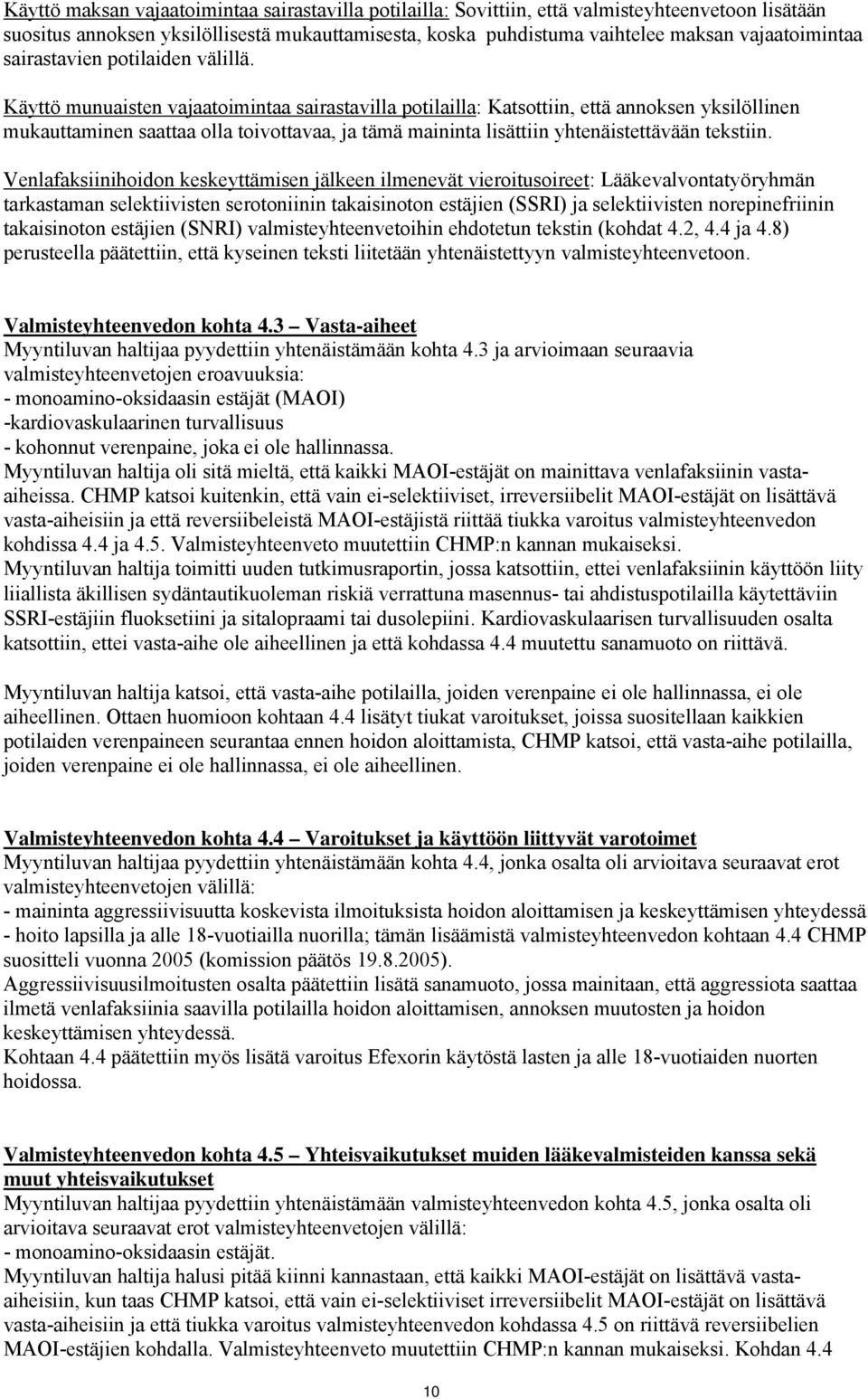 Käyttö munuaisten vajaatoimintaa sairastavilla potilailla: Katsottiin, että annoksen yksilöllinen mukauttaminen saattaa olla toivottavaa, ja tämä maininta lisättiin yhtenäistettävään tekstiin.