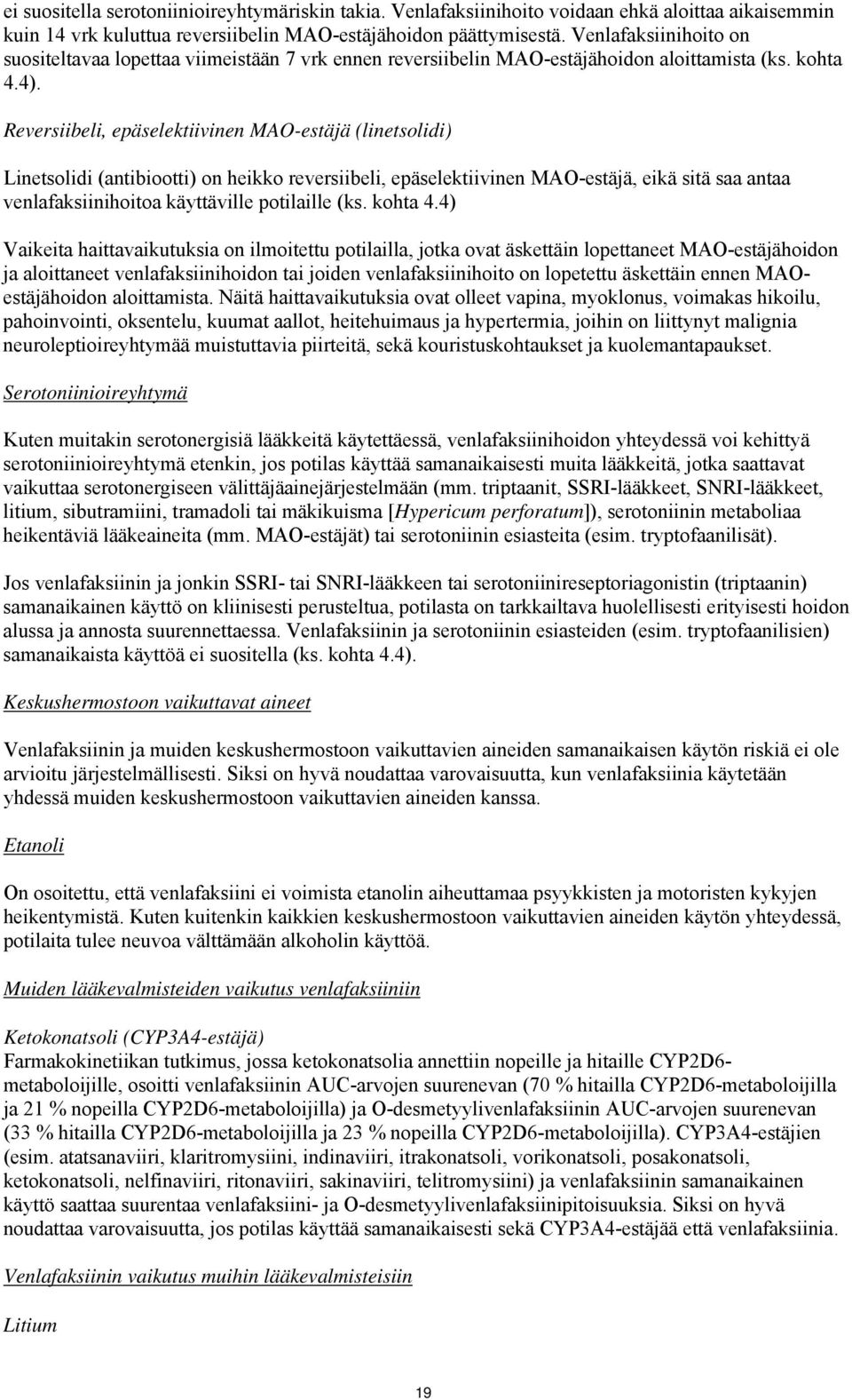 Reversiibeli, epäselektiivinen MAO-estäjä (linetsolidi) Linetsolidi (antibiootti) on heikko reversiibeli, epäselektiivinen MAO-estäjä, eikä sitä saa antaa venlafaksiinihoitoa käyttäville potilaille