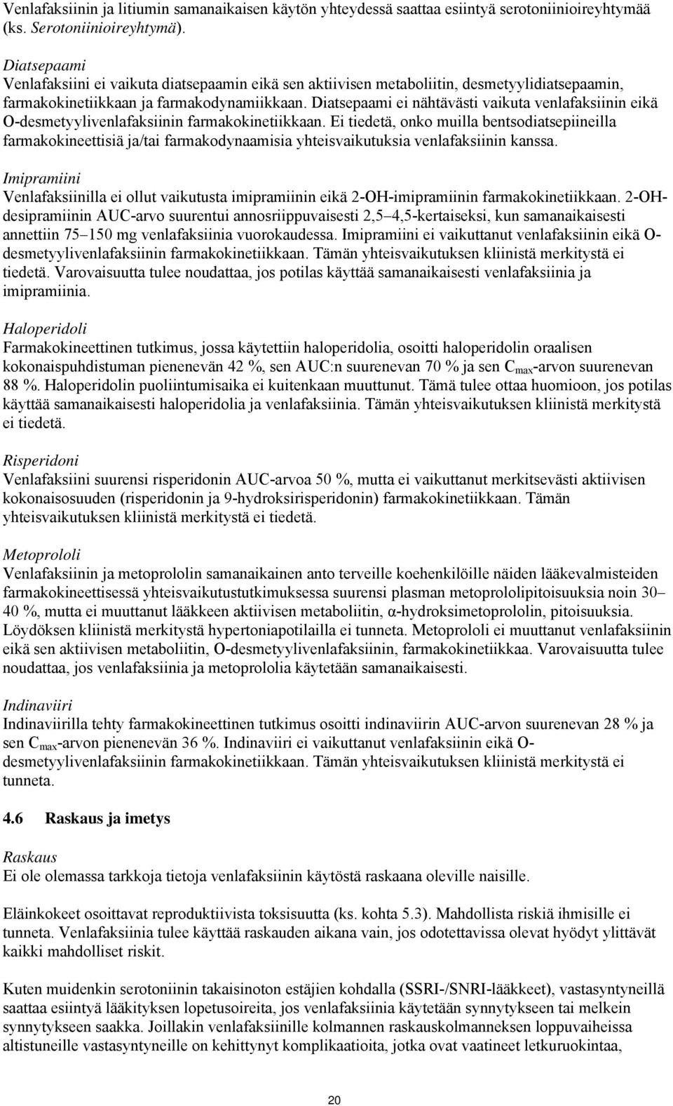Diatsepaami ei nähtävästi vaikuta venlafaksiinin eikä O-desmetyylivenlafaksiinin farmakokinetiikkaan.