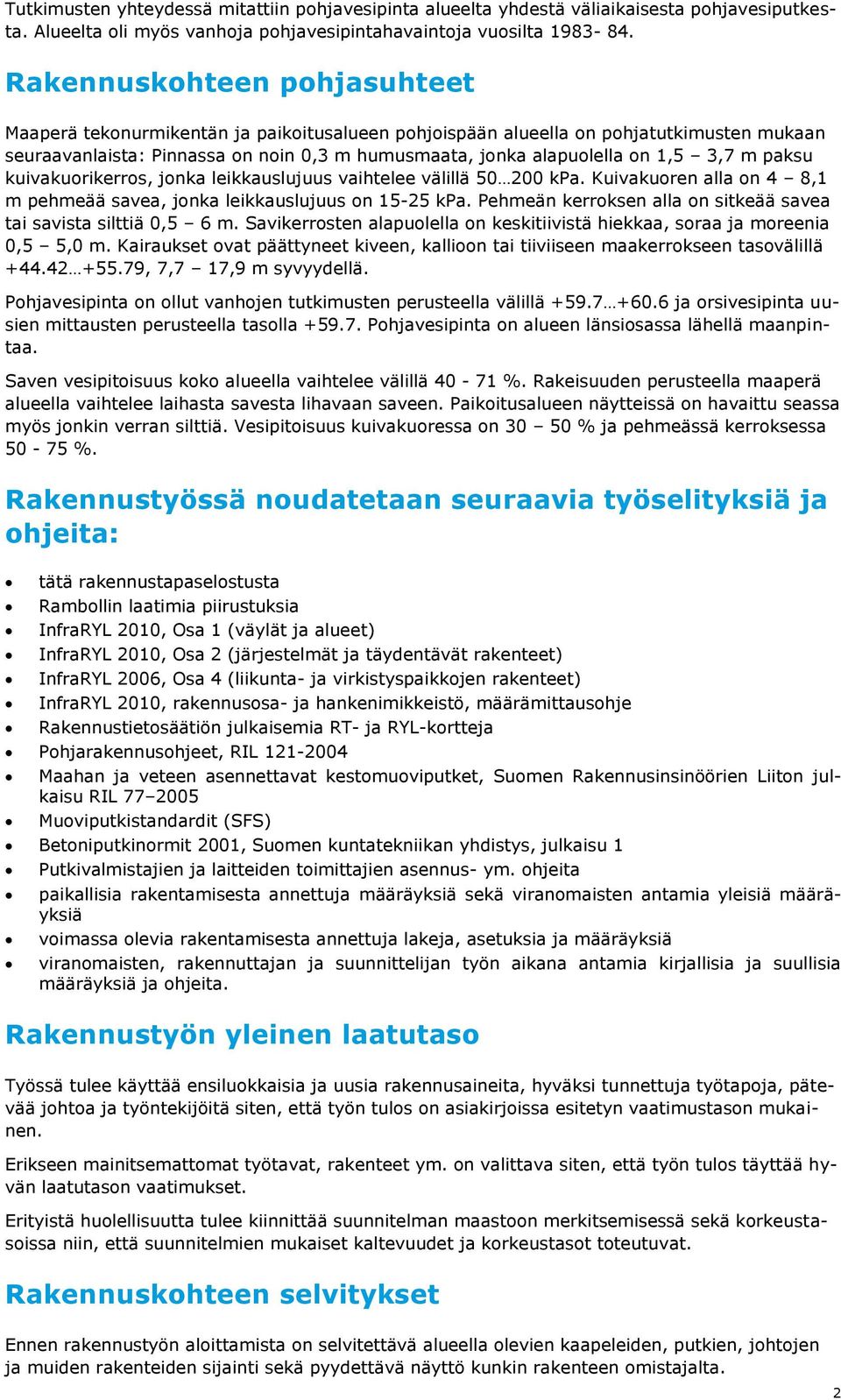 3,7 m paksu kuivakuorikerros, jonka leikkauslujuus vaihtelee välillä 50 200 kpa. Kuivakuoren alla on 4 8,1 m pehmeää savea, jonka leikkauslujuus on 15-25 kpa.