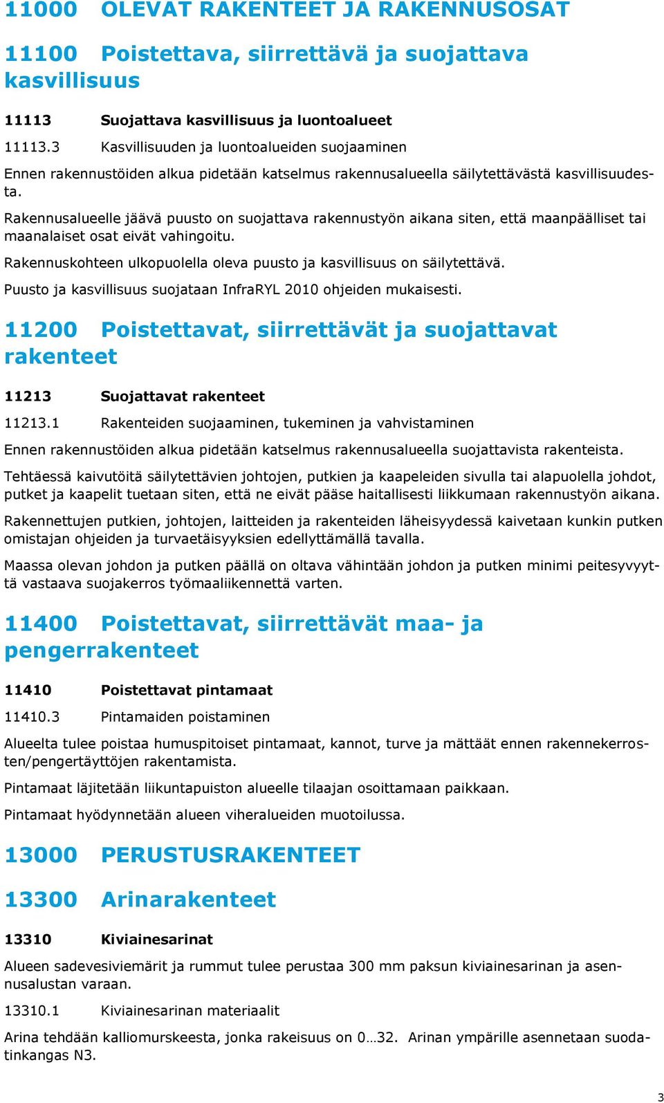 Rakennusalueelle jäävä puusto on suojattava rakennustyön aikana siten, että maanpäälliset tai maanalaiset osat eivät vahingoitu.