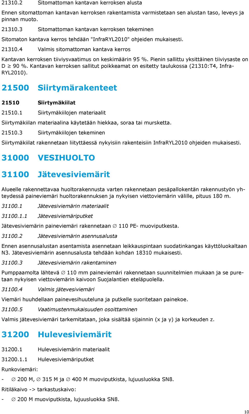 4 Valmis sitomattoman kantava kerros Kantavan kerroksen tiiviysvaatimus on keskimäärin 95 %. Pienin sallittu yksittäinen tiiviysaste on D 90 %.