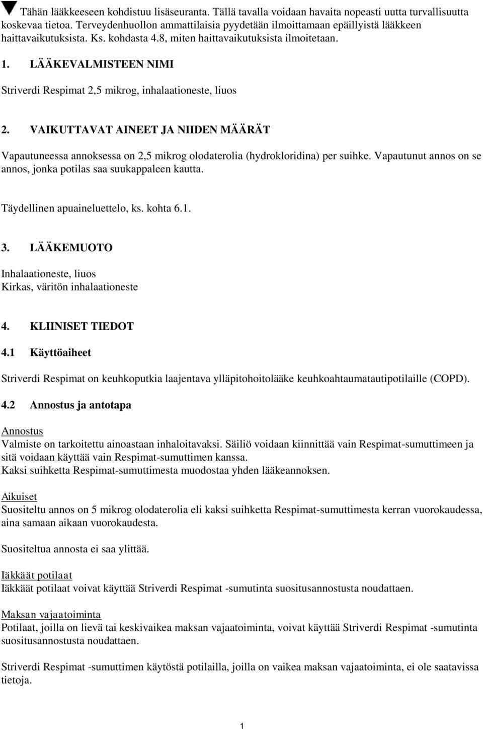 LÄÄKEVALMISTEEN NIMI Striverdi Respimat 2,5 mikrog, inhalaationeste, liuos 2. VAIKUTTAVAT AINEET JA NIIDEN MÄÄRÄT Vapautuneessa annoksessa on 2,5 mikrog olodaterolia (hydrokloridina) per suihke.