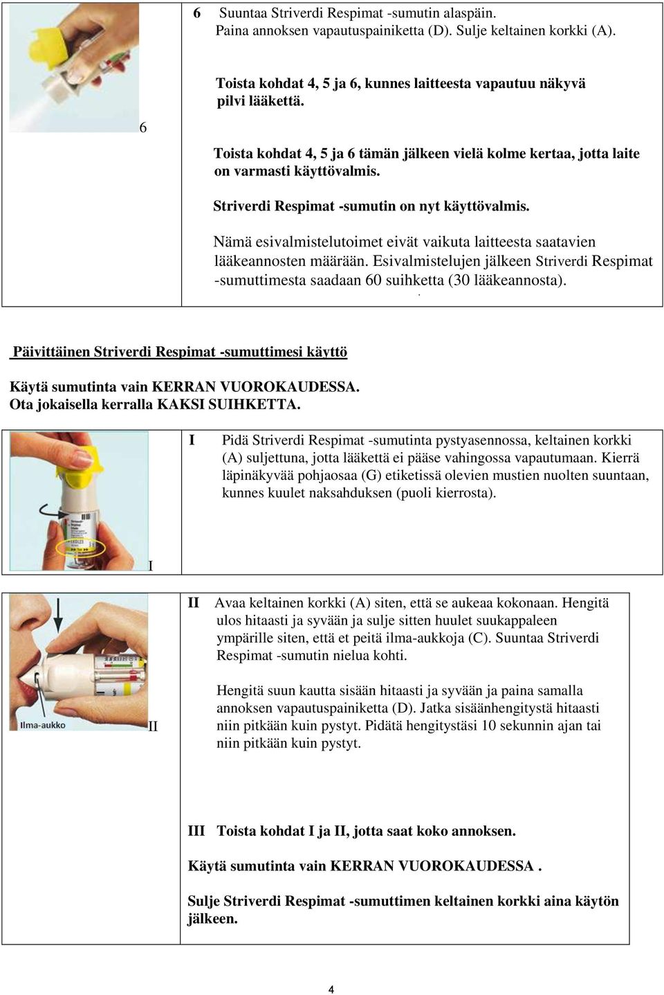 Nämä esivalmistelutoimet eivät vaikuta laitteesta saatavien lääkeannosten määrään. Esivalmistelujen jälkeen Striverdi Respimat -sumuttimesta saadaan 60 suihketta (30 lääkeannosta).