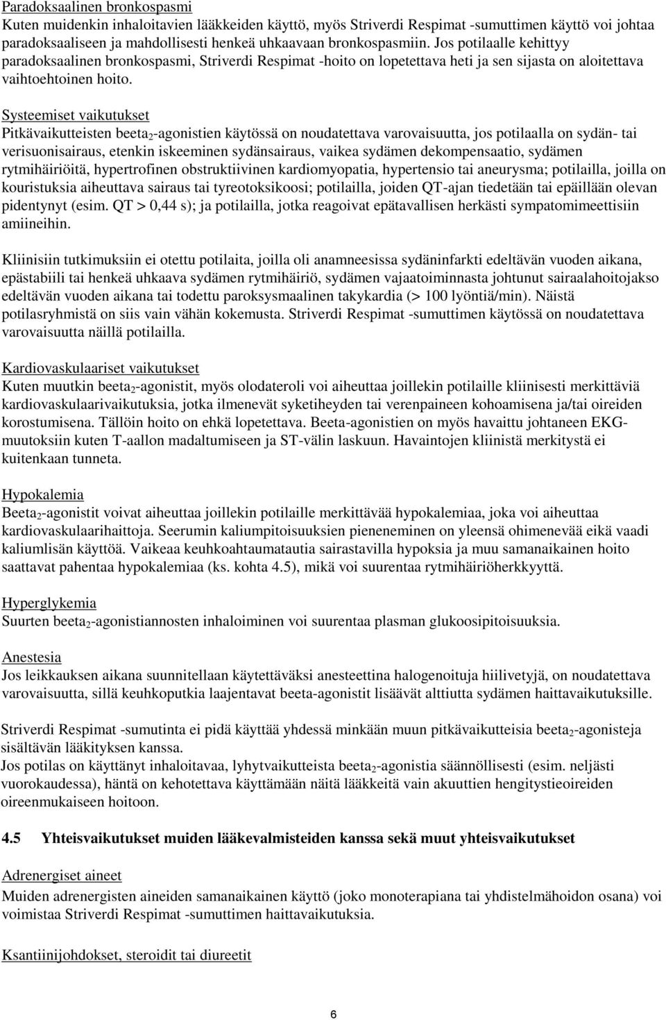 Systeemiset vaikutukset Pitkävaikutteisten beeta 2 -agonistien käytössä on noudatettava varovaisuutta, jos potilaalla on sydän- tai verisuonisairaus, etenkin iskeeminen sydänsairaus, vaikea sydämen