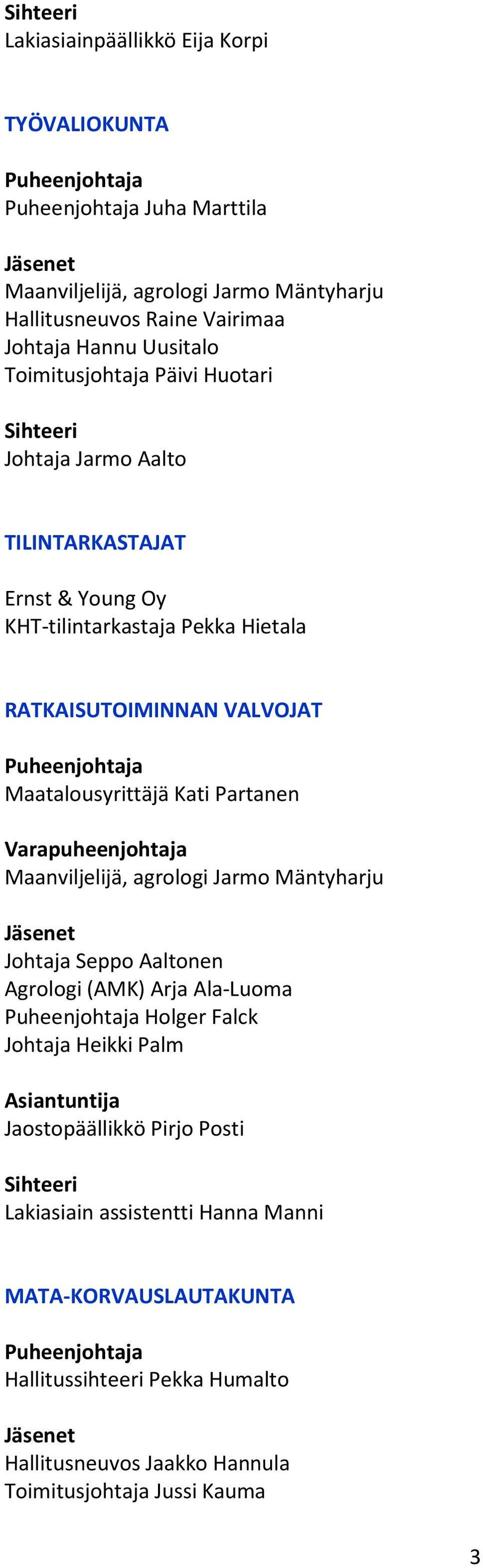 Varapuheenjohtaja Maanviljelijä, agrologi Jarmo Mäntyharju Johtaja Seppo Aaltonen Agrologi (AMK) Arja Ala-Luoma Holger Falck Johtaja Heikki Palm Asiantuntija