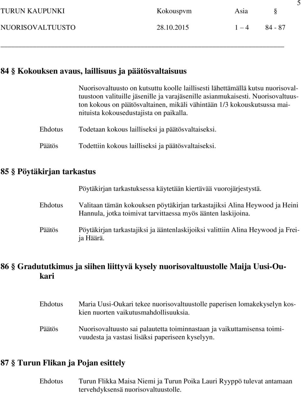 asianmukaisesti. Nuorisovaltuuston kokous on päätösvaltainen, mikäli vähintään 1/3 kokouskutsussa mainituista kokousedustajista on paikalla. Todetaan kokous lailliseksi ja päätösvaltaiseksi.