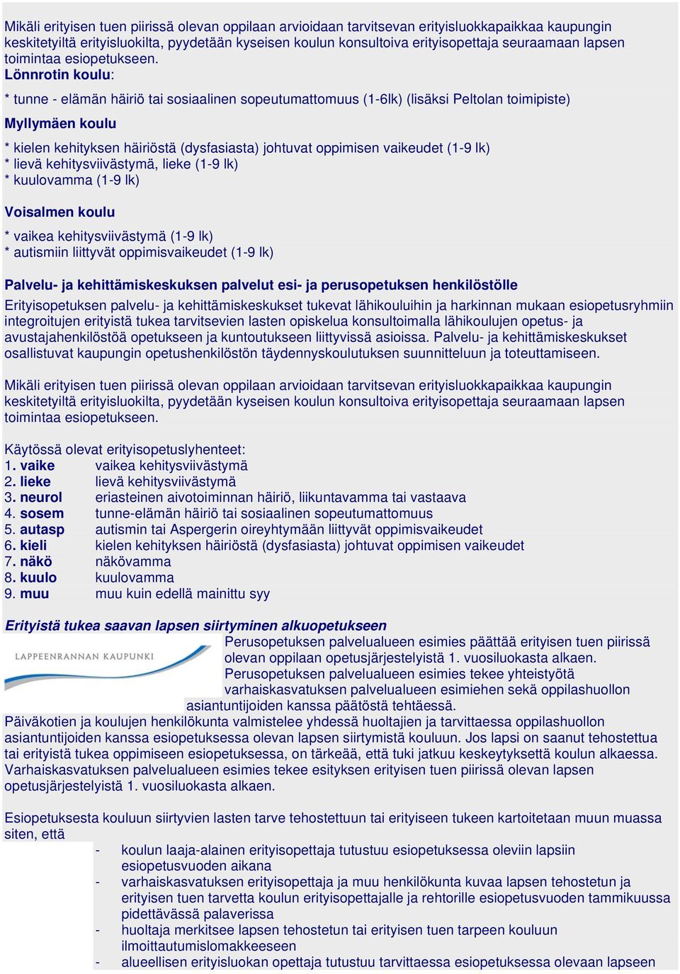 Lönnrotin koulu: * tunne - elämän häiriö tai sosiaalinen sopeutumattomuus (1-6lk) (lisäksi Peltolan toimipiste) Myllymäen koulu * kielen kehityksen häiriöstä (dysfasiasta) johtuvat oppimisen