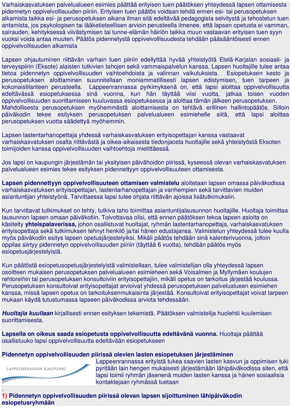 psykologisen tai lääketieteellisen arvioin perusteella ilmenee, että lapsen opetusta ei vamman, sairauden, kehityksessä viivästymisen tai tunne-elämän häiriön taikka muun vastaavan erityisen tuen