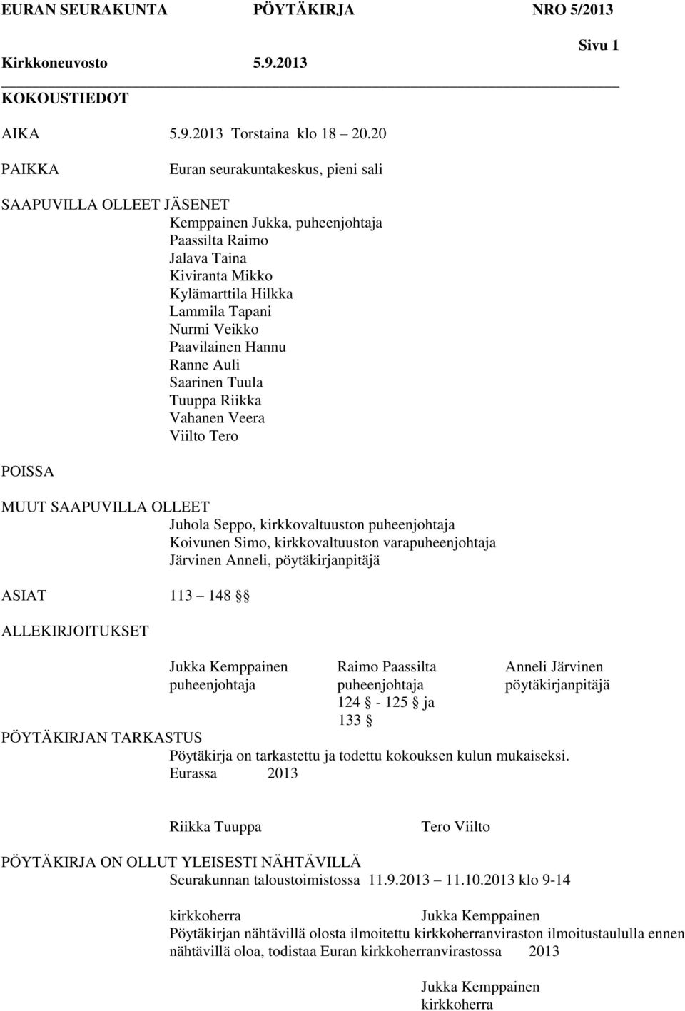 Paavilainen Hannu Ranne Auli Saarinen Tuula Tuuppa Riikka Vahanen Veera Viilto Tero POISSA MUUT SAAPUVILLA OLLEET Juhola Seppo, kirkkovaltuuston puheenjohtaja Koivunen Simo, kirkkovaltuuston