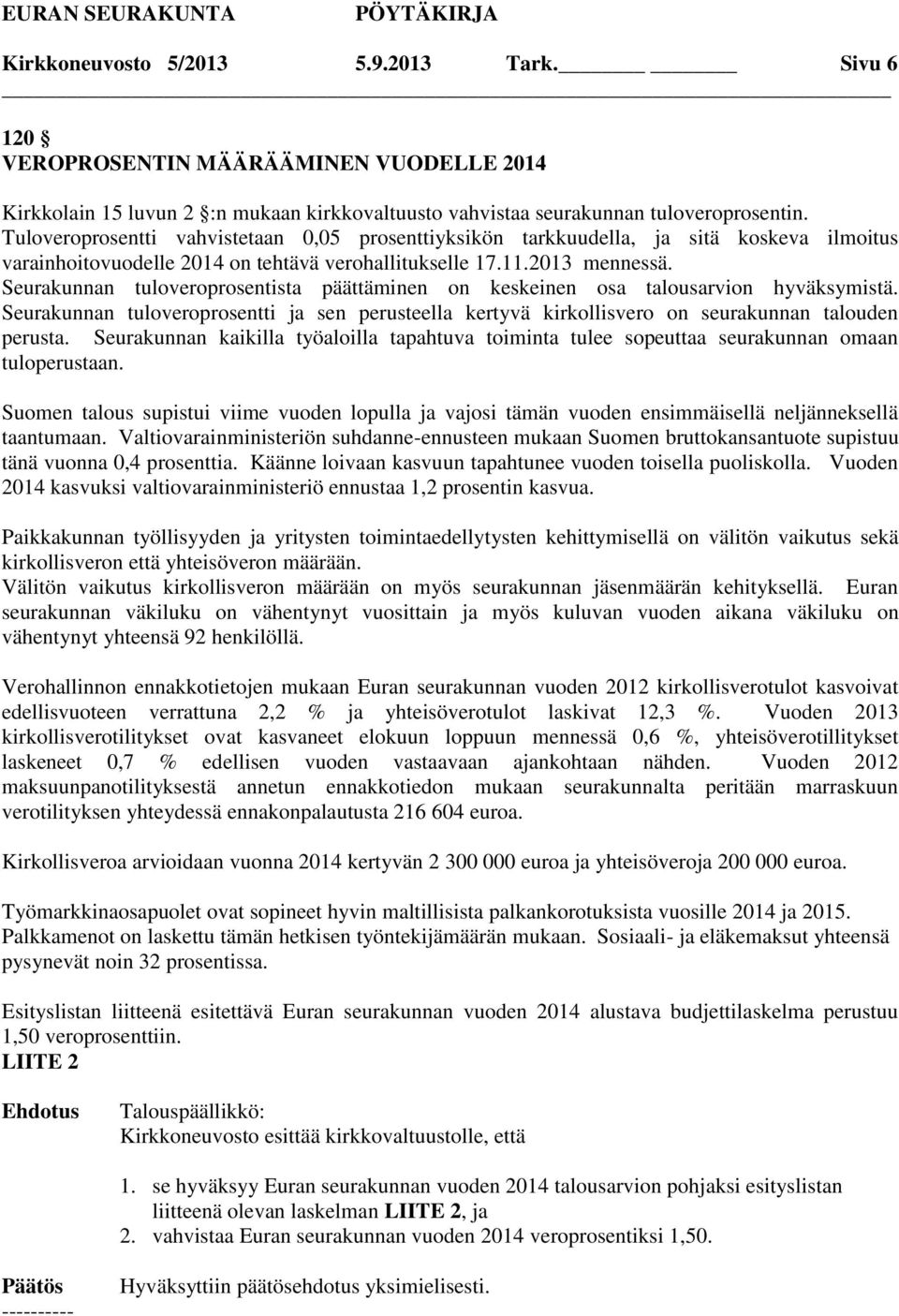 Seurakunnan tuloveroprosentista päättäminen on keskeinen osa talousarvion hyväksymistä. Seurakunnan tuloveroprosentti ja sen perusteella kertyvä kirkollisvero on seurakunnan talouden perusta.