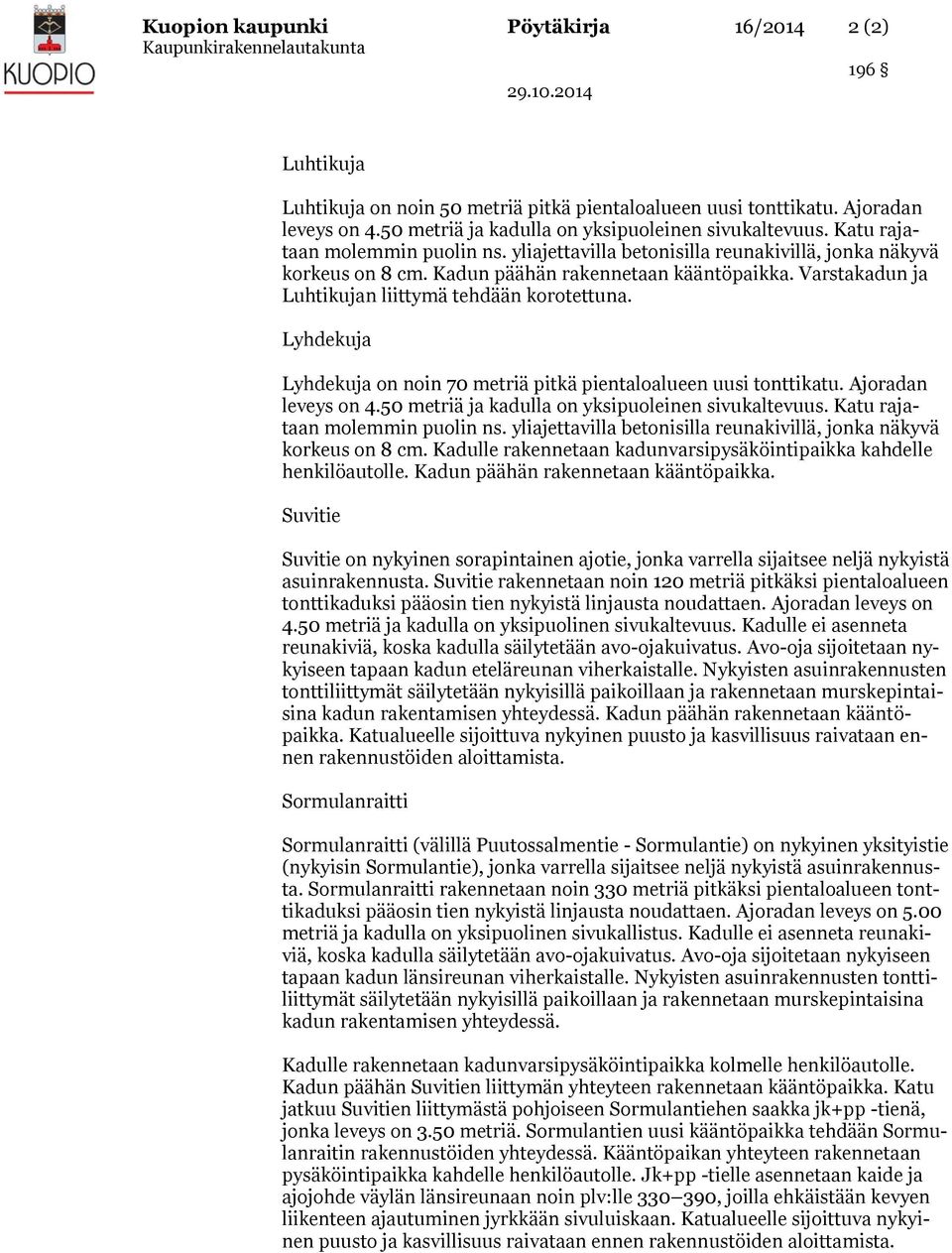 Lyhdekuja Lyhdekuja on noin 70 metriä pitkä pientaloalueen uusi tonttikatu. Ajoradan leveys on 4.50 metriä ja kadulla on yksipuoleinen sivukaltevuus. Katu rajataan korkeus on 8 cm.