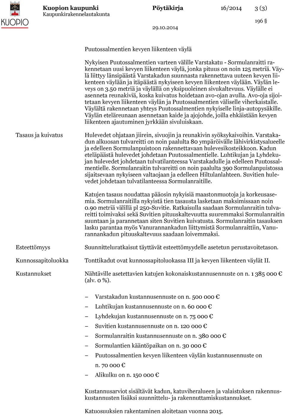 50 metriä ja väylällä on yksipuoleinen sivukaltevuus. Väylälle ei asenneta reunakiviä, koska kuivatus hoidetaan avo-ojan avulla.