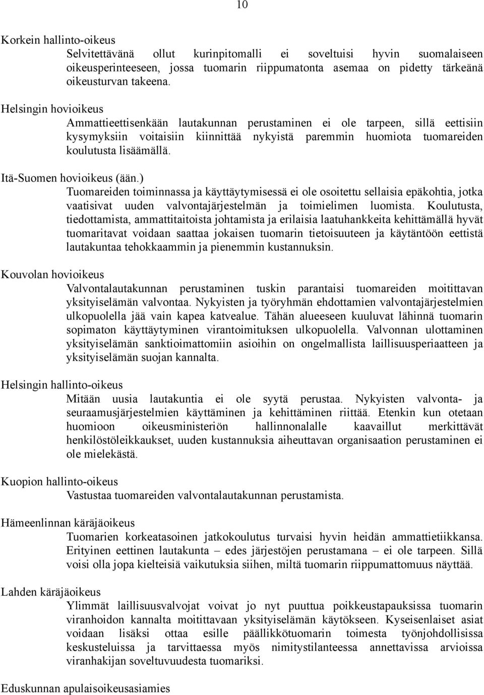 Itä-Suomen hovioikeus (ään.) Tuomareiden toiminnassa ja käyttäytymisessä ei ole osoitettu sellaisia epäkohtia, jotka vaatisivat uuden valvontajärjestelmän ja toimielimen luomista.