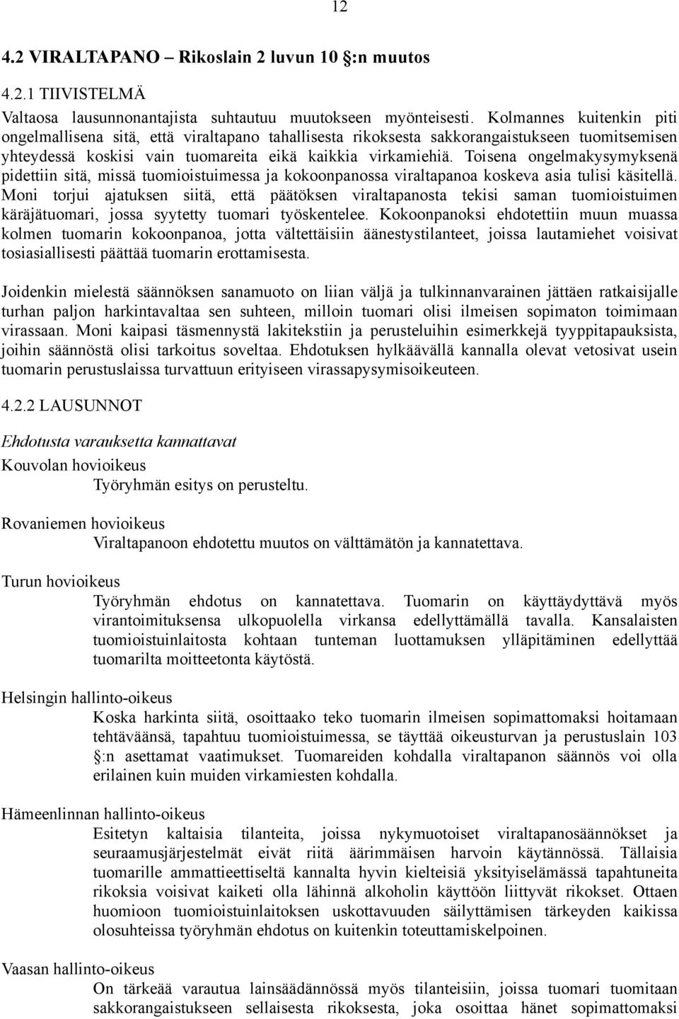 Toisena ongelmakysymyksenä pidettiin sitä, missä tuomioistuimessa ja kokoonpanossa viraltapanoa koskeva asia tulisi käsitellä.