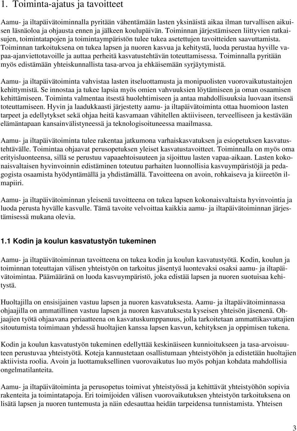 Toiminnan tarkoituksena on tukea lapsen ja nuoren kasvua ja kehitystä, luoda perustaa hyville vapaa-ajanviettotavoille ja auttaa perheitä kasvatustehtävän toteuttamisessa.