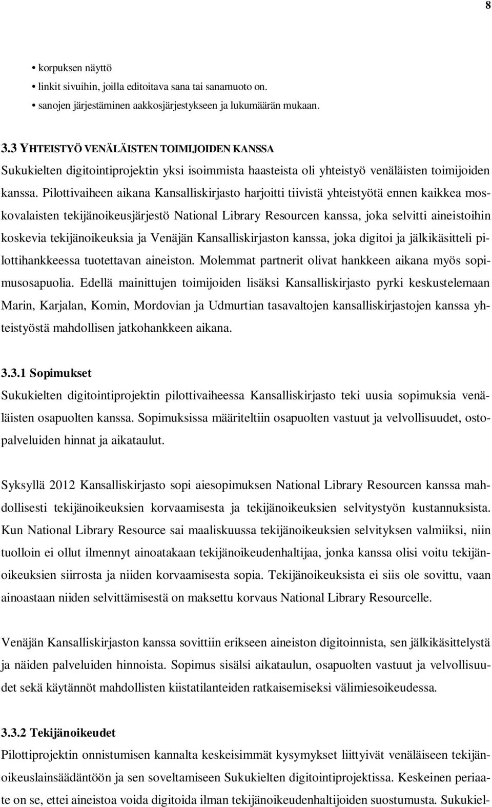 Pilottivaiheen aikana Kansalliskirjasto harjoitti tiivistä yhteistyötä ennen kaikkea moskovalaisten tekijänoikeusjärjestö National Library Resourcen kanssa, joka selvitti aineistoihin koskevia