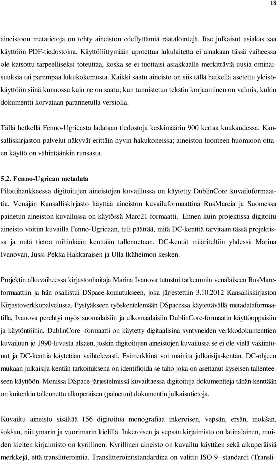 Kaikki saatu aineisto on siis tällä hetkellä asetettu yleisökäyttöön siinä kunnossa kuin ne on saatu; kun tunnistetun tekstin korjaaminen on valmis, kukin dokumentti korvataan parannetulla versiolla.