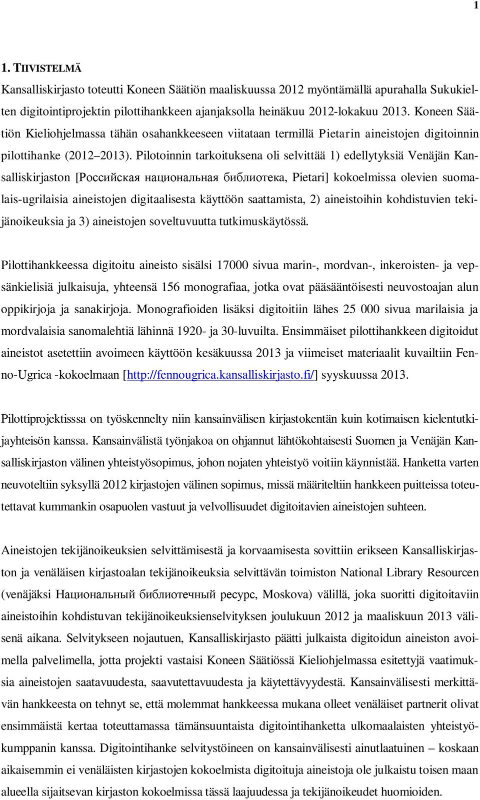 Pilotoinnin tarkoituksena oli selvittää 1) edellytyksiä Venäjän Kansalliskirjaston [ a, Pietari] kokoelmissa olevien suomalais-ugrilaisia aineistojen digitaalisesta käyttöön saattamista, 2)