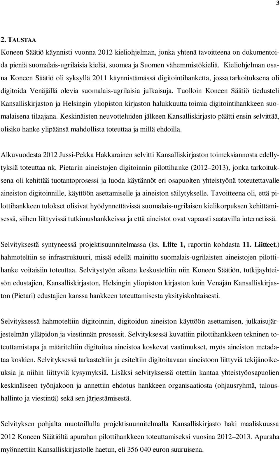 Tuolloin Koneen Säätiö tiedusteli Kansalliskirjaston ja Helsingin yliopiston kirjaston halukkuutta toimia digitointihankkeen suomalaisena tilaajana.