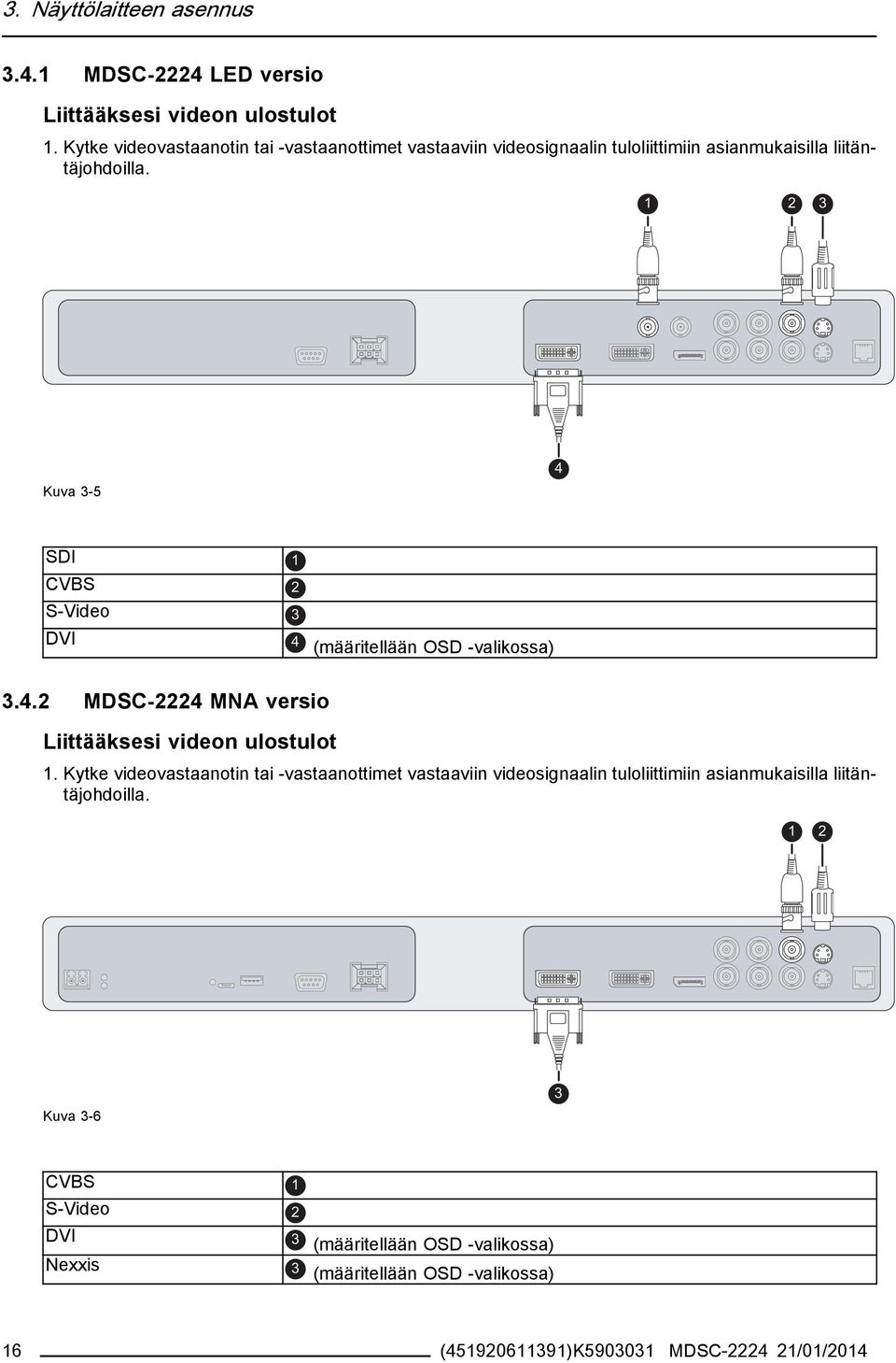 1 2 3 Kuva 3-5 4 SDI 1 CVBS 2 S-Video 3 DVI 4 (määritellään OSD -valikossa) 3.4.2 MDSC-2224 MNA versio Liittääksesi videon ulostulot 1.