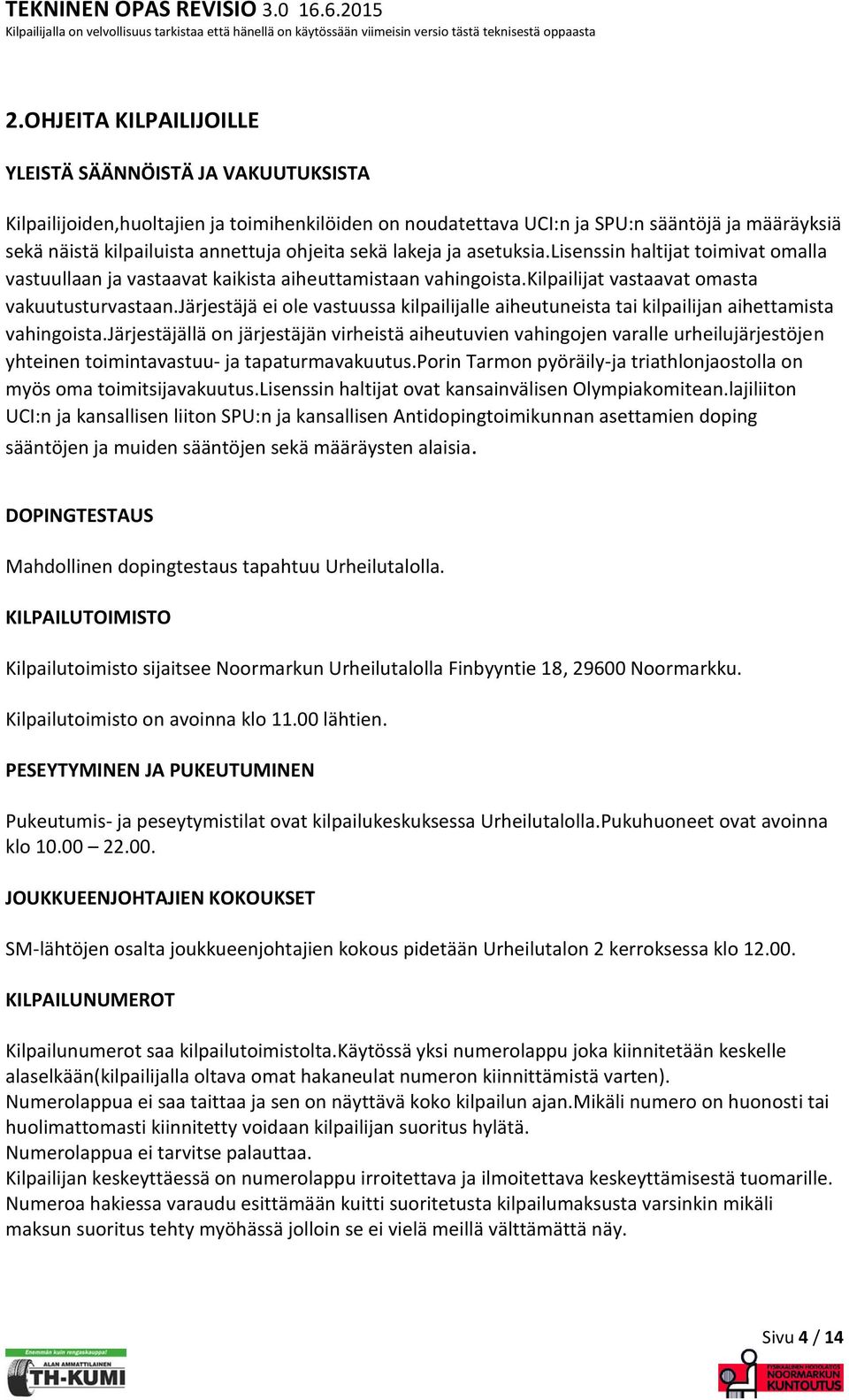 järjestäjä ei ole vastuussa kilpailijalle aiheutuneista tai kilpailijan aihettamista vahingoista.