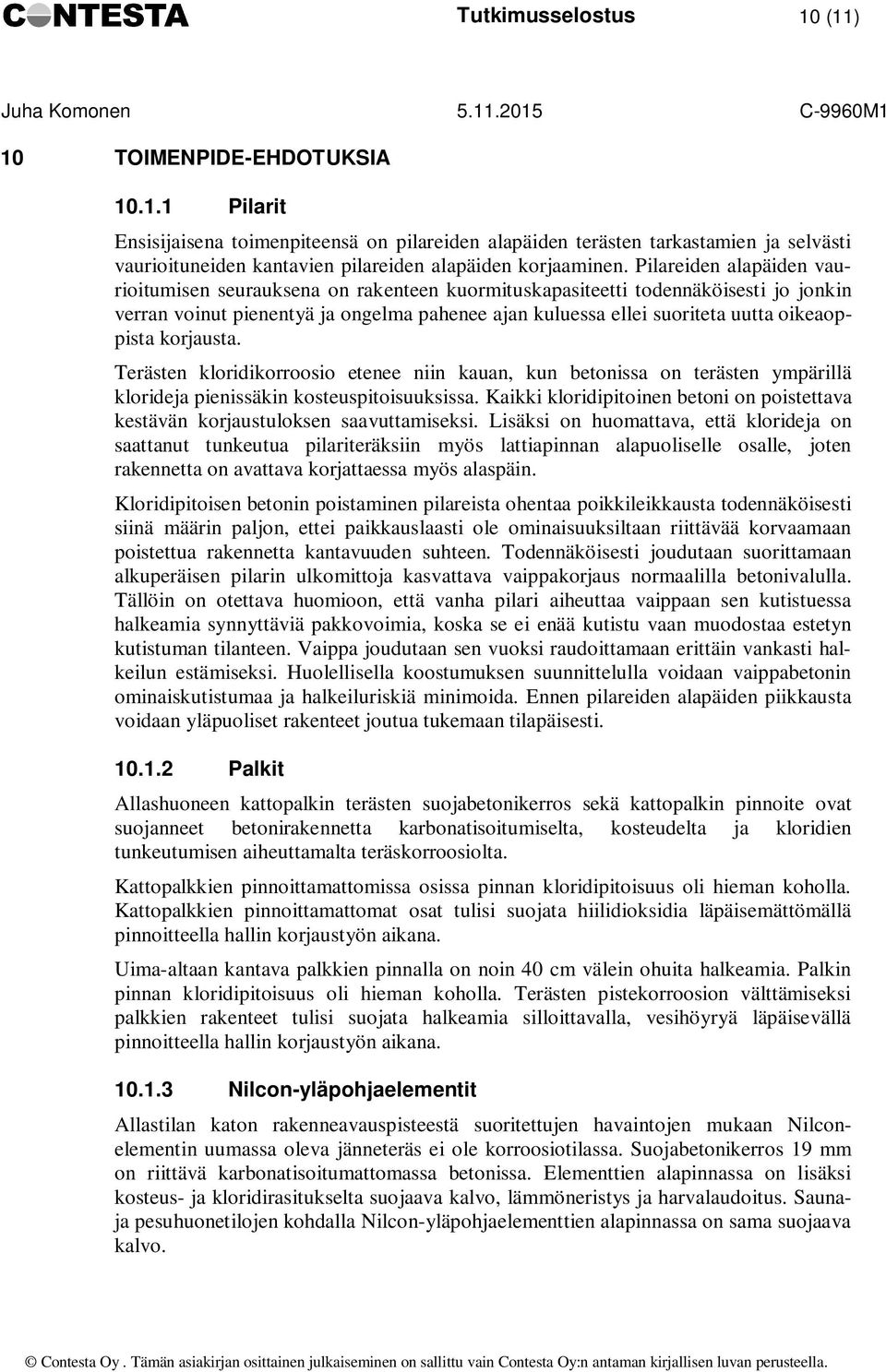 oikeaoppista korjausta. Terästen kloridikorroosio etenee niin kauan, kun betonissa on terästen ympärillä klorideja pienissäkin kosteuspitoisuuksissa.