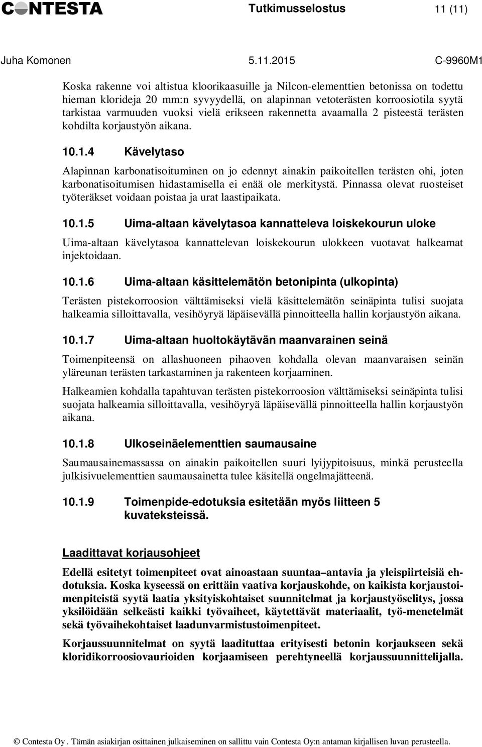 .1.4 Kävelytaso Alapinnan karbonatisoituminen on jo edennyt ainakin paikoitellen terästen ohi, joten karbonatisoitumisen hidastamisella ei enää ole merkitystä.