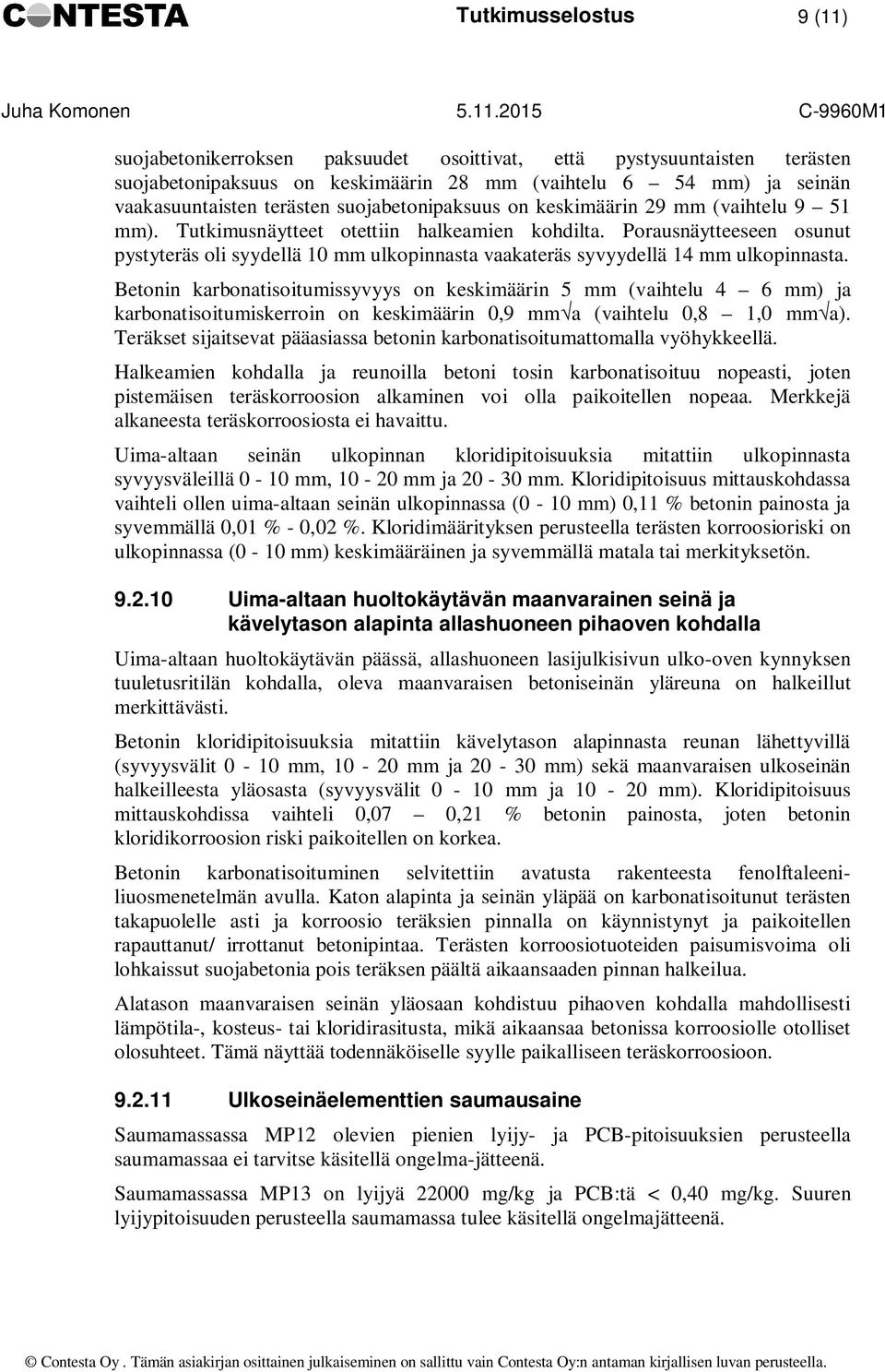 Porausnäytteeseen osunut pystyteräs oli syydellä 10 mm ulkopinnasta vaakateräs syvyydellä 14 mm ulkopinnasta.