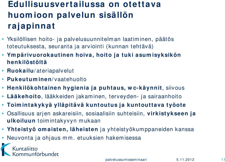 siivous Lääkehoito, lääkkeiden jakaminen, terveyden- ja sairaanhoito Toimintakykyä ylläpitävä kuntoutus ja kuntouttava työote Osallisuus arjen askareisiin, sosiaalisiin suhteisiin,