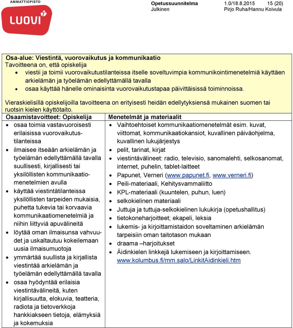 arkielämän ja työelämän edellyttämällä tavalla osaa käyttää hänelle ominaisinta vuorovaikutustapaa päivittäisissä toiminnoissa.