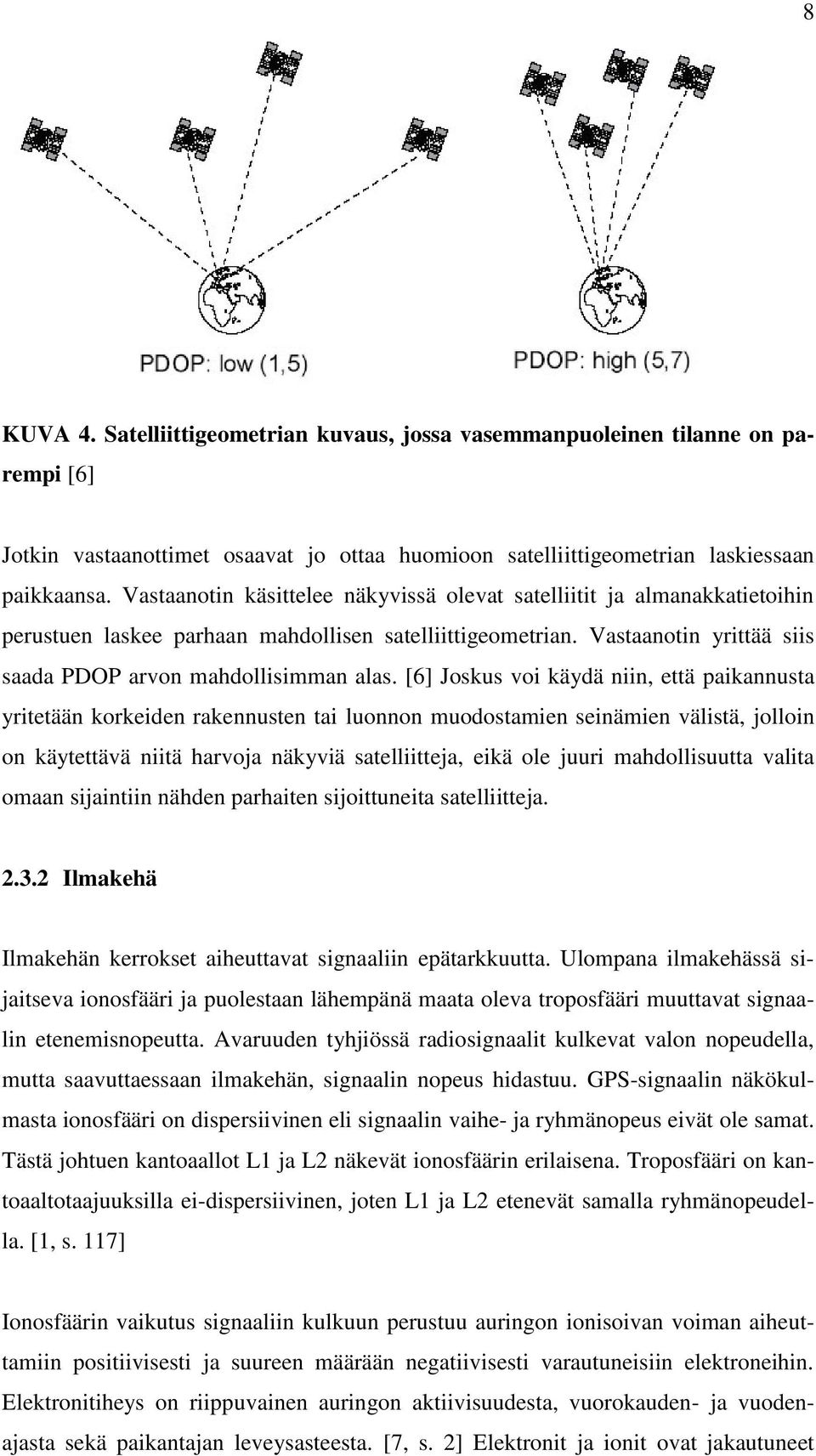 [6] Joskus voi käydä niin, että paikannusta yritetään korkeiden rakennusten tai luonnon muodostamien seinämien välistä, jolloin on käytettävä niitä harvoja näkyviä satelliitteja, eikä ole juuri