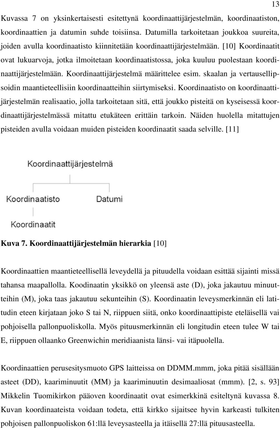 [10] Koordinaatit ovat lukuarvoja, jotka ilmoitetaan koordinaatistossa, joka kuuluu puolestaan koordinaattijärjestelmään. Koordinaattijärjestelmä määrittelee esim.