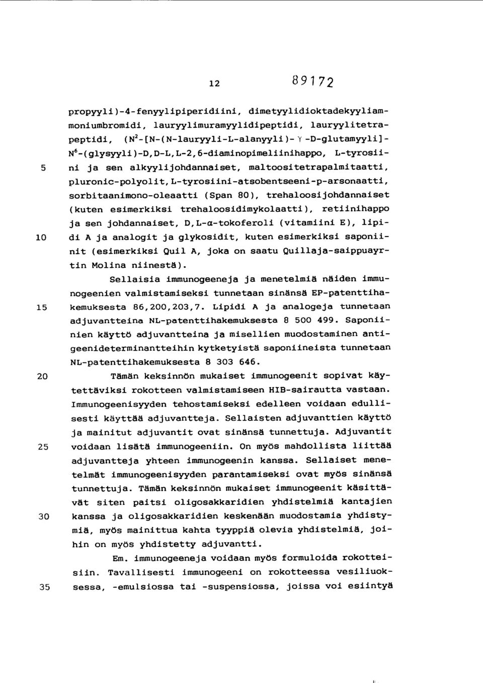 (Span 8), trehaloosijohdannaiset (kuten esimerkiksi trehaloosidimykolaatti), retiinihappo ja sen johdannaiset, D,L-a-tokoferoli (vitamiini E), lipi- 1 di A ja analogit ja glykosidit, kuten