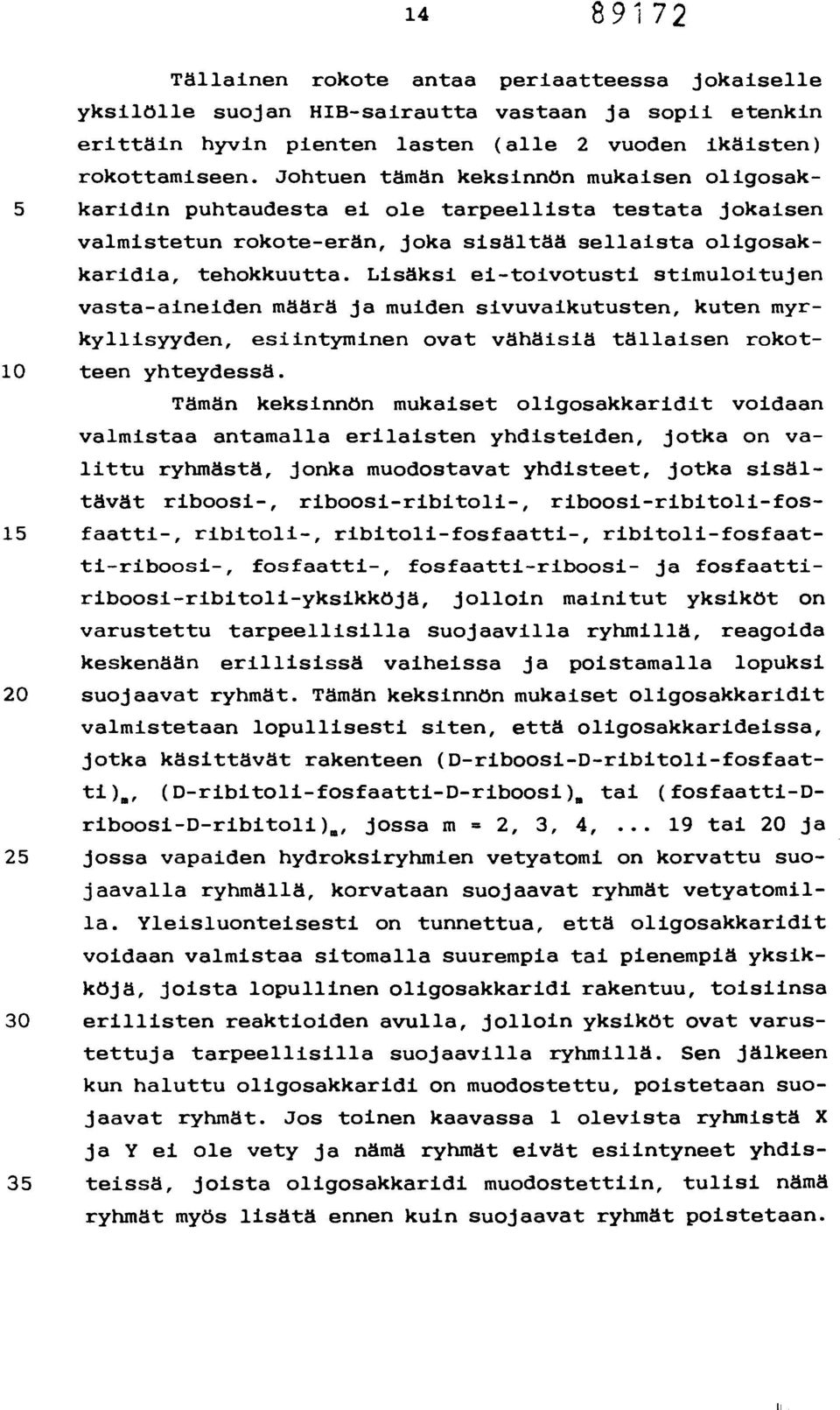 Lisäksi ei-toivotusti stimuloitujen vasta-aineiden määrä ja muiden sivuvaikutusten, kuten myrkyllisyyden, esiintyminen ovat vähäisiä tällaisen rokot- 1 teen yhteydessä.