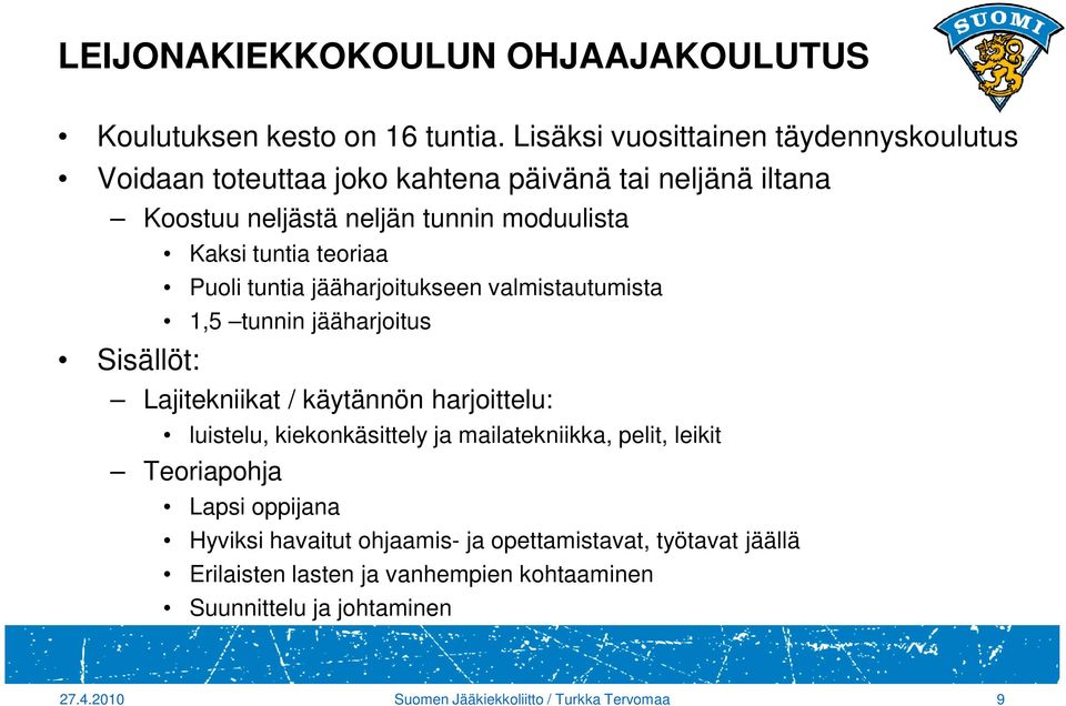 tuntia teoriaa Puoli tuntia jääharjoitukseen valmistautumista 1,5 tunnin jääharjoitus Lajitekniikat / käytännön harjoittelu: luistelu, kiekonkäsittely ja