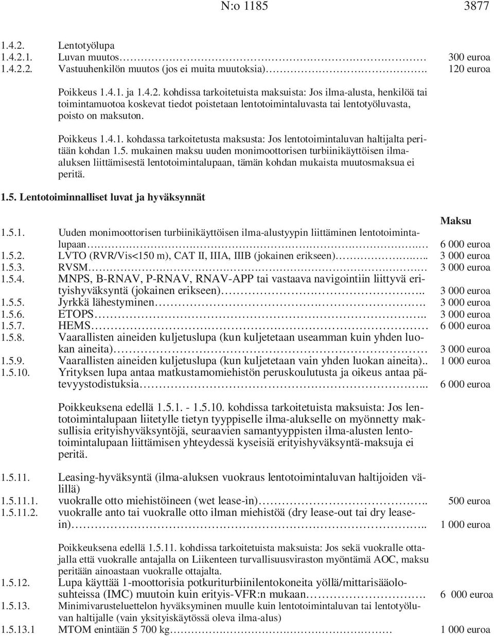 mukainen maksu uuden monimoottorisen turbiinikäyttöisen ilmaaluksen liittämisestä lentotoimintalupaan, tämän kohdan mukaista muutosmaksua ei peritä. 1.