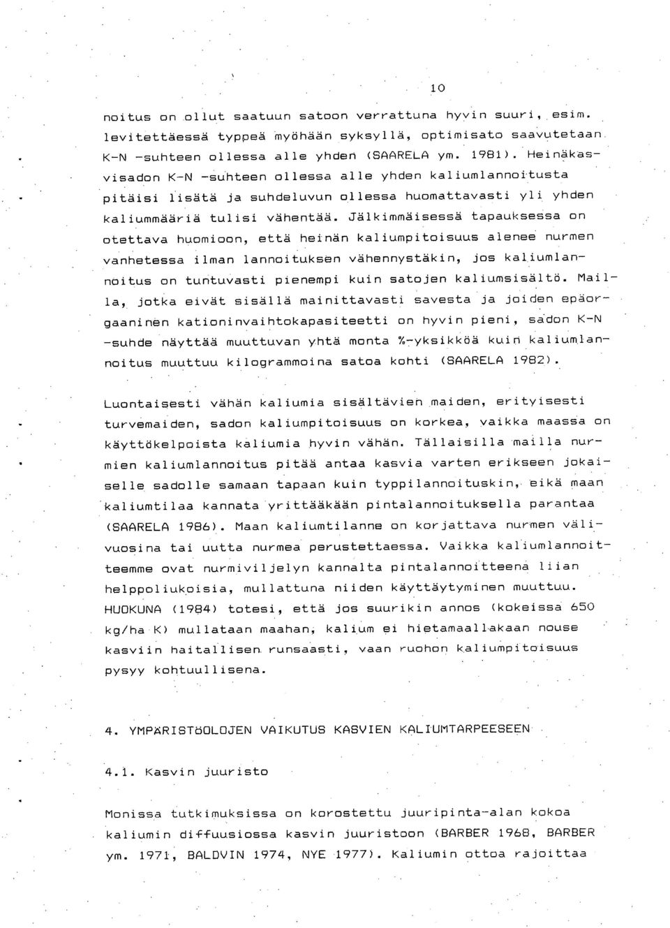 Jälkimmäisessä tapauksessa on otettava huomioon, että heinän kaliumpitoisuus alenee nurmen vanhetessa ilman lannoituksen vähennystäkin, jos kaljumlannöitus on tuntuvasti pienempi kuin satojen