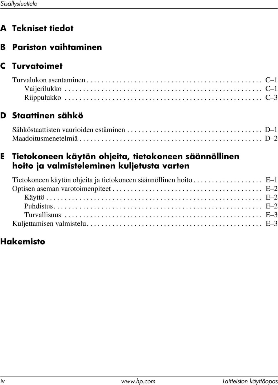 ................................................. D 2 E Tietokoneen käytön ohjeita, tietokoneen säännöllinen hoito ja valmisteleminen kuljetusta varten Tietokoneen käytön ohjeita ja tietokoneen säännöllinen hoito.