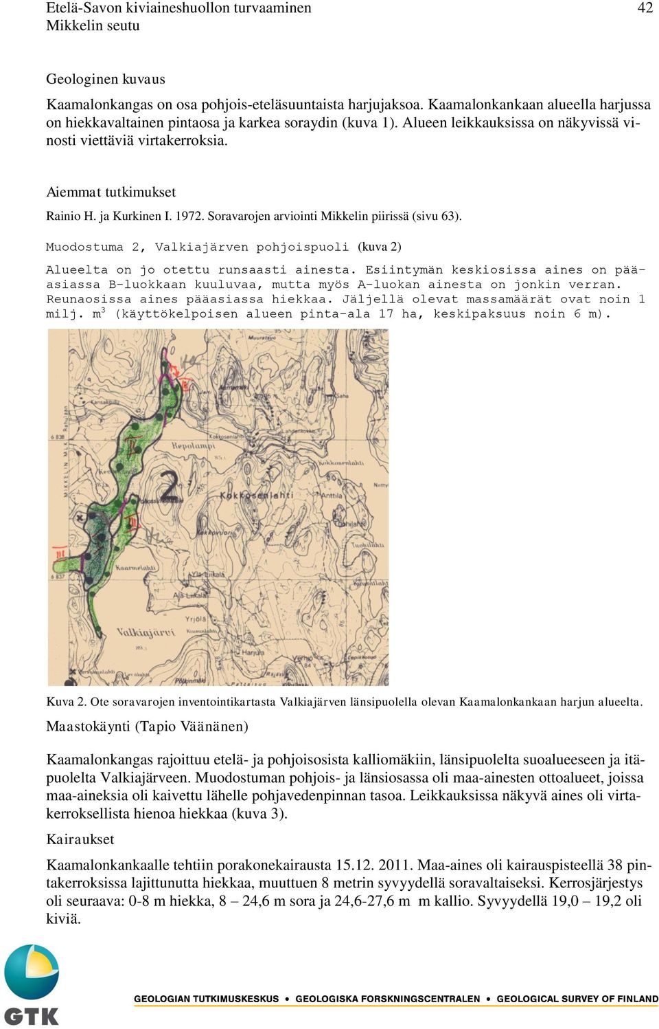 ja Kurkinen I. 1972. Soravarojen arviointi Mikkelin piirissä (sivu 63). Muodostuma 2, Valkiajärven pohjoispuoli (kuva 2) Alueelta on jo otettu runsaasti ainesta.