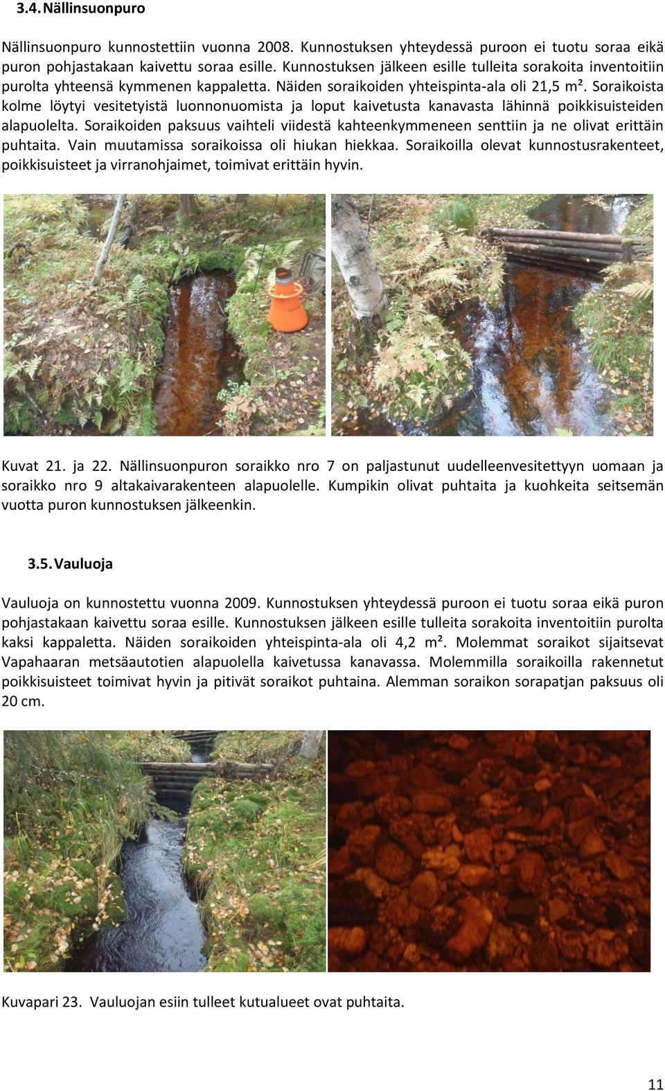 Soraikoista kolme löytyi vesitetyistä luonnonuomista ja loput kaivetusta kanavasta lähinnä poikkisuisteiden alapuolelta.