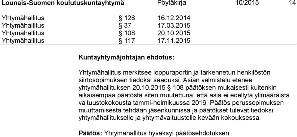 2015 108 päätöksen mukaisesti kuitenkin aikaisempaa päätöstä siten muutettuna, että asia ei edellytä ylimääräistä valtuustokokousta tammi-helmikuussa 2016.