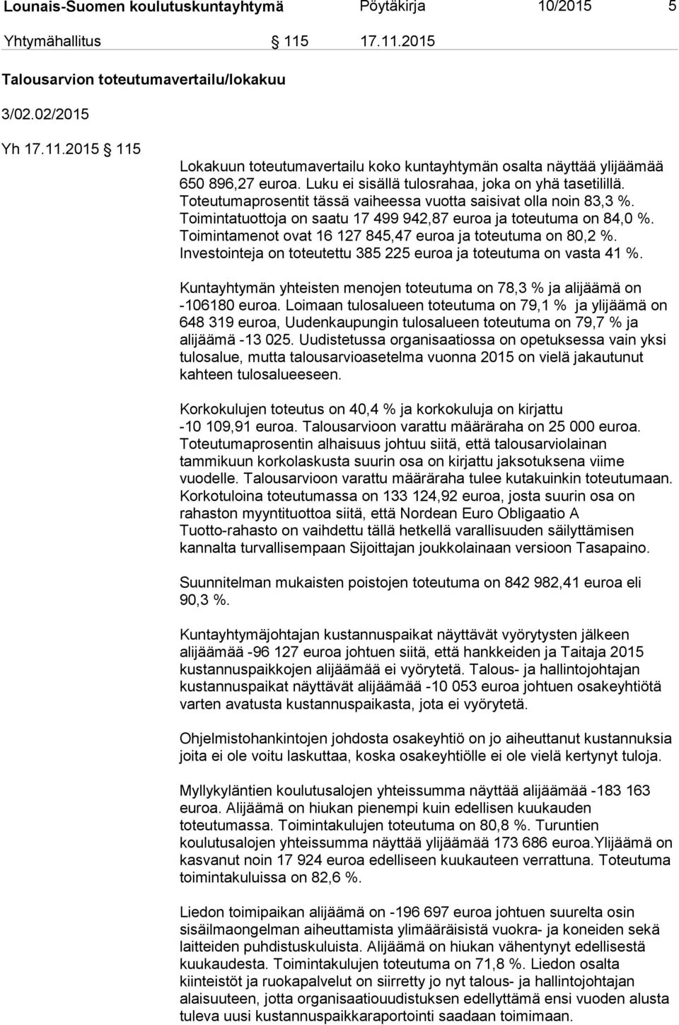 Toimintamenot ovat 16 127 845,47 euroa ja toteutuma on 80,2 %. Investointeja on toteutettu 385 225 euroa ja toteutuma on vasta 41 %.