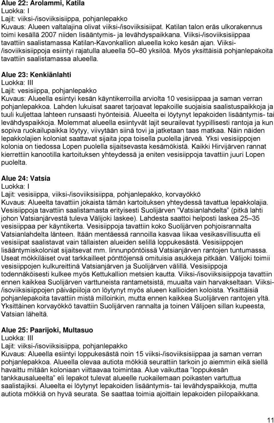 Viiksi- /isoviiksisiippoja esiintyi rajatulla alueella 50 80 yksilöä. Myös yksittäisiä pohjanlepakoita tavattiin saalistamassa alueella.